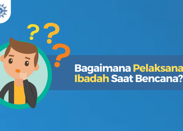 Bagaimana Pelaksanaan Ibadah Dalam Kondisi Bencana?